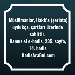   Müslümanlar, Hakk'a (şeriata) uydukça, şartları ... hadisinin tamamı