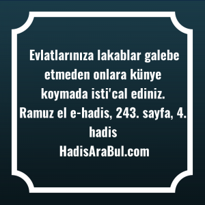   Evlatlarınıza lakablar galebe etmeden onlara ... hadisi