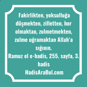   Fakirlikten, yoksulluğa düşmekten, zilletten, hor ... hadisinin tamamı