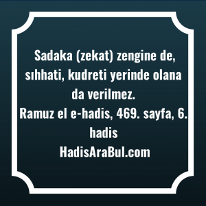   Sadaka (zekat) zengine de, sıhhati, ... ile başlayan hadis