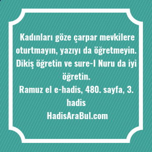   Kadınları göze çarpar mevkilere oturtmayın, ... hadisinin tamamı