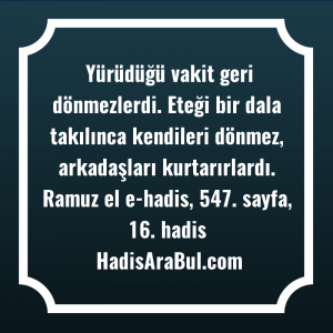   Yürüdüğü vakit geri dönmezlerdi. Eteği ... ile başlayan hadis