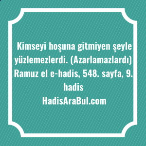   Kimseyi hoşuna gitmiyen şeyle yüzlemezlerdi. ... ile başlayan hadis