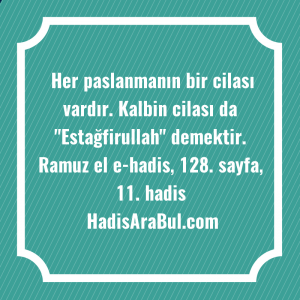   Her paslanmanın bir cilası vardır. ... hadisi şerifi