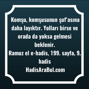   Komşu, komşusunun şuf'asına daha layıktır. ... ile başlayan hadis