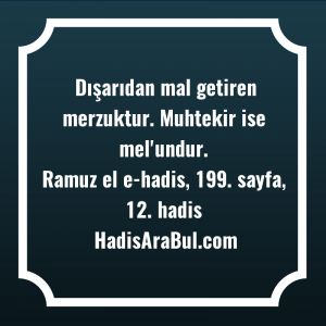   Dışarıdan mal getiren merzuktur. Muhtekir ... hadisi